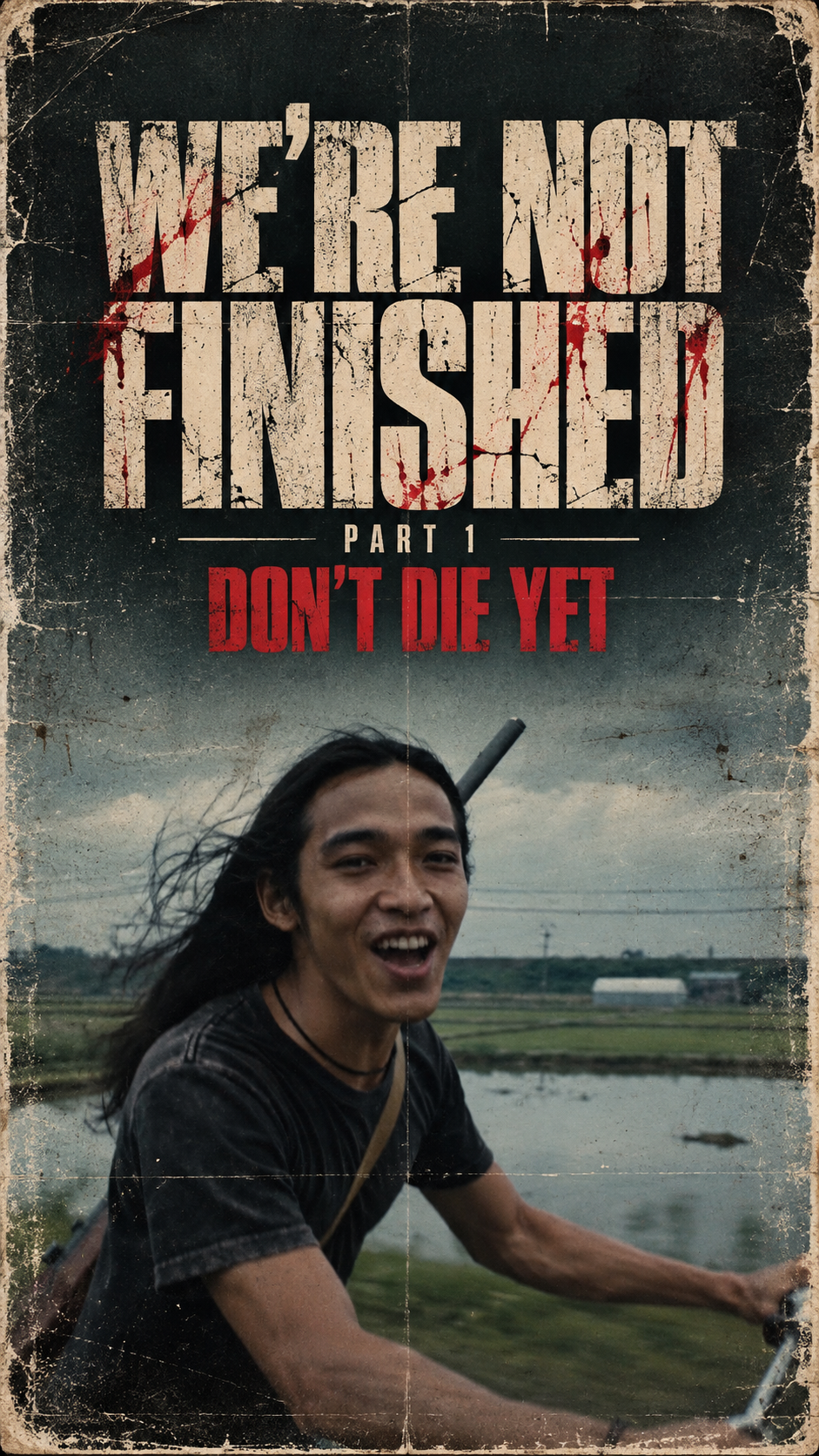 WE'RE NOT FINISHED - PART 1 : DON'T DIE YET